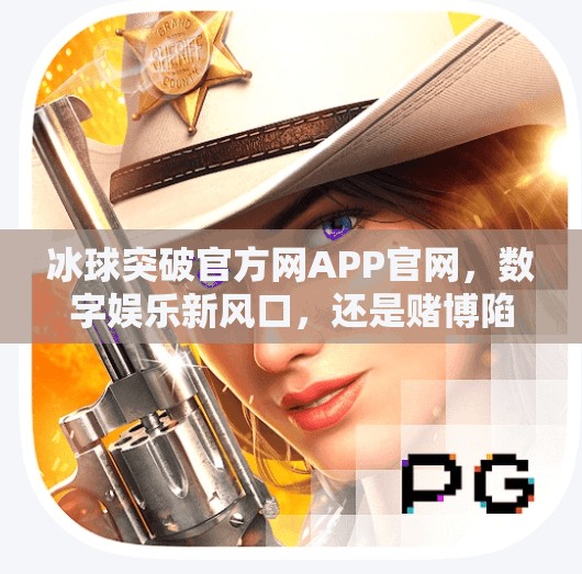 冰球突破官方网APP官网，数字娱乐新风口，还是赌博陷阱的伪装？冰球突破官方网APP官网