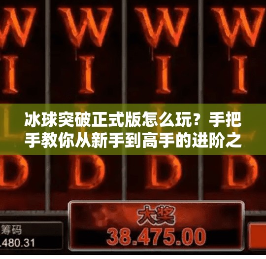 冰球突破正式版怎么玩？手把手教你从新手到高手的进阶之路！冰球突破正式版怎么玩的