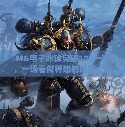 MG电子冰球突破100一转，一场看似稳赚的陷阱，背后藏着怎样的心理操控？mg电子冰球突破100一转