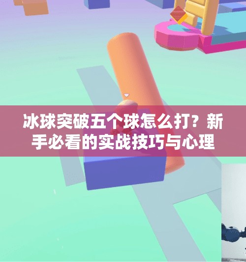 冰球突破五个球怎么打？新手必看的实战技巧与心理策略全解析！冰球突破五个球怎么打