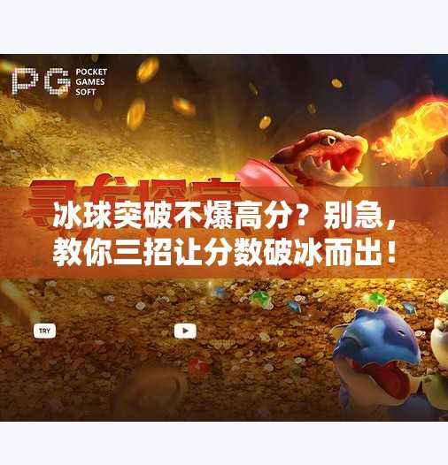 冰球突破不爆高分？别急，教你三招让分数破冰而出！冰球突破不爆高分怎么办