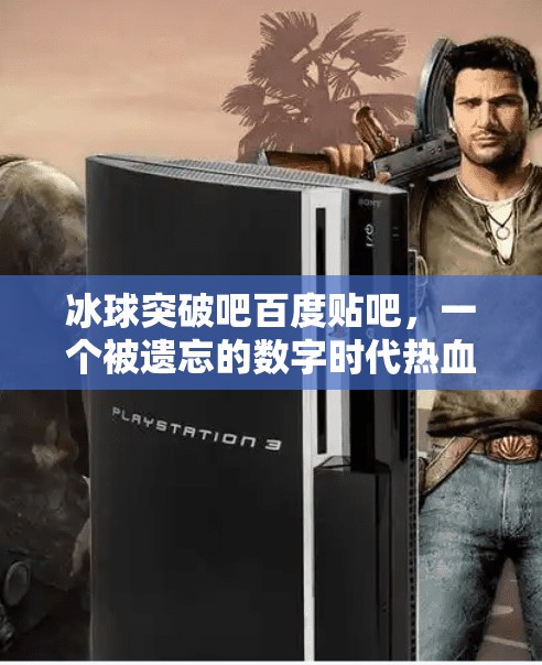 冰球突破吧百度贴吧，一个被遗忘的数字时代热血江湖,冰球突破吧百度贴吧