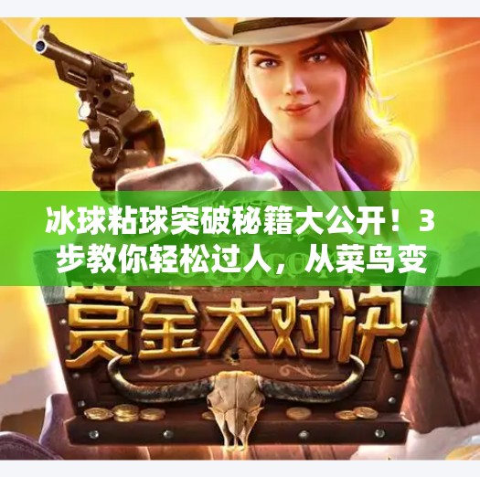 冰球粘球突破秘籍大公开！3步教你轻松过人，从菜鸟变高手！冰球粘球突破方法视频教程