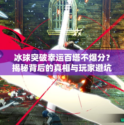 冰球突破幸运百塔不爆分？揭秘背后的真相与玩家避坑指南！冰球突破幸运百塔不爆分