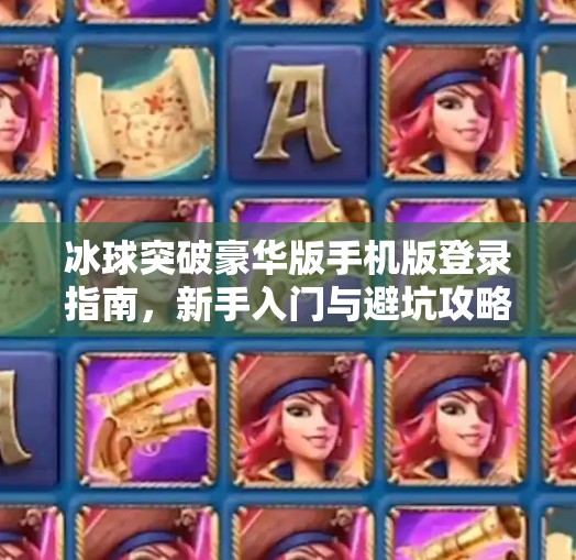 冰球突破豪华版手机版登录指南，新手入门与避坑攻略全解析！冰球突破豪华版手机版网站登录