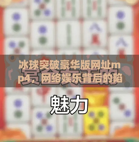 冰球突破豪华版网址mp4，网络娱乐背后的陷阱与警示,冰球突破豪华版网址 mp4