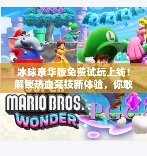 冰球豪华版免费试玩上线！解锁热血竞技新体验，你敢来挑战吗？突破冰球豪华版免费试玩网址