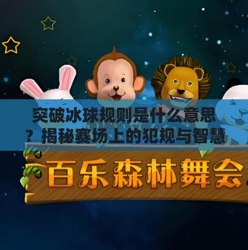 突破冰球规则是什么意思？揭秘赛场上的犯规与智慧博弈,突破冰球规则是什么意思