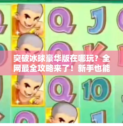 突破冰球豪华版在哪玩？全网最全攻略来了！新手也能秒变高手！突破冰球豪华版在哪玩啊