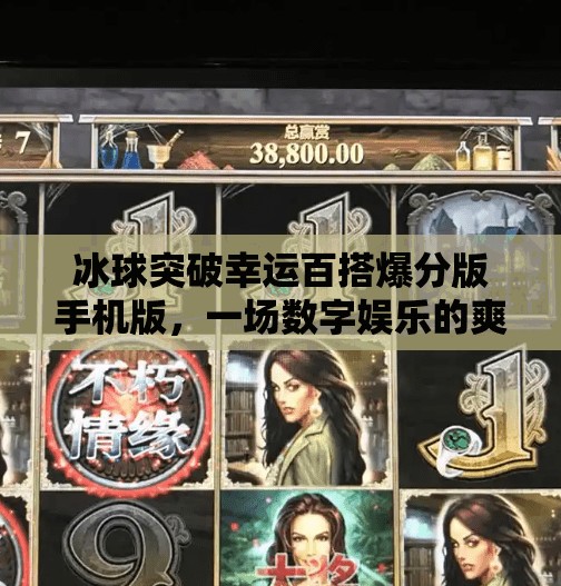 冰球突破幸运百搭爆分版手机版，一场数字娱乐的爽感风暴，你真的玩懂了吗？冰球突破幸运百搭爆分版手机版