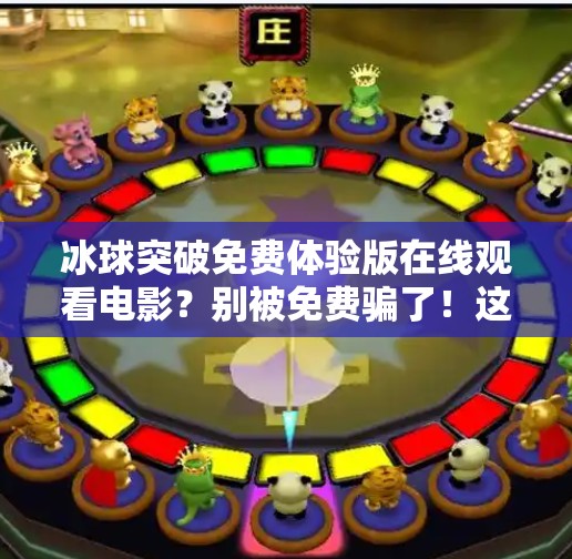 冰球突破免费体验版在线观看电影？别被免费骗了！这背后藏着什么套路？冰球突破免费体验版在线观看电影