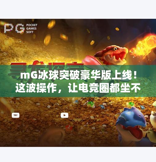 mG冰球突破豪华版上线！这波操作，让电竞圈都坐不住了,新电子游戏mG冰球突破豪华版