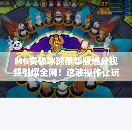 MG突破冰球豪华版爆分视频引爆全网！这波操作让玩家直呼太上头！mg突破冰球豪华版爆分视频