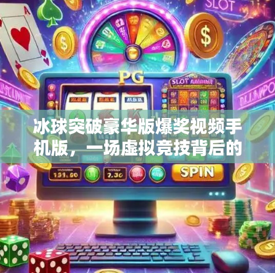 冰球突破豪华版爆奖视频手机版，一场虚拟竞技背后的上头陷阱？冰球突破豪华版爆奖视频手机版