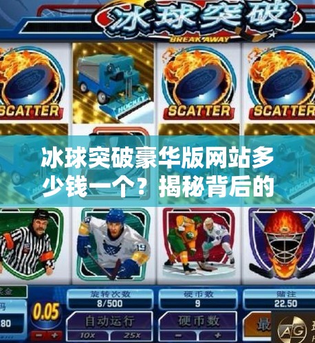 冰球突破豪华版网站多少钱一个？揭秘背后的数字游戏与投资陷阱,冰球突破豪华版网站多少钱一个啊