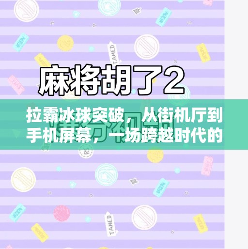 拉霸冰球突破,从街机厅到手机屏幕,一场跨越时代的娱乐革命,拉霸冰球突破 拉霸冰球突破,从街机厅到手机屏幕,一场跨越时代的娱乐革命,拉霸冰球突破