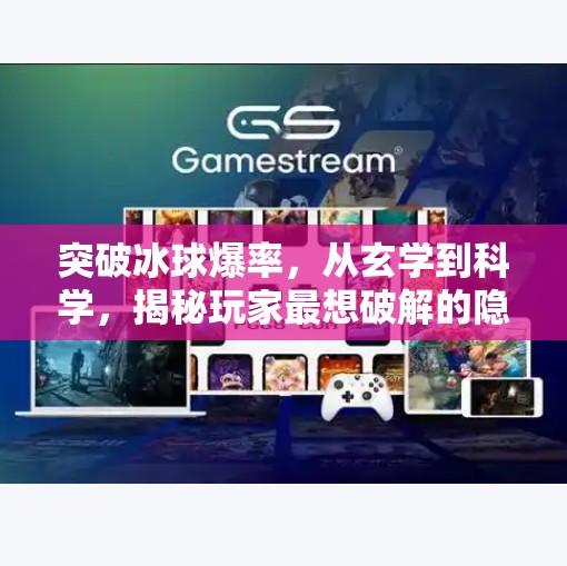 突破冰球爆率,从玄学到科学,揭秘玩家最想破解的隐藏机制!突破冰球爆率 突破冰球爆率,从玄学到科学,揭秘玩家最想破解的隐藏机制!突破冰球爆率