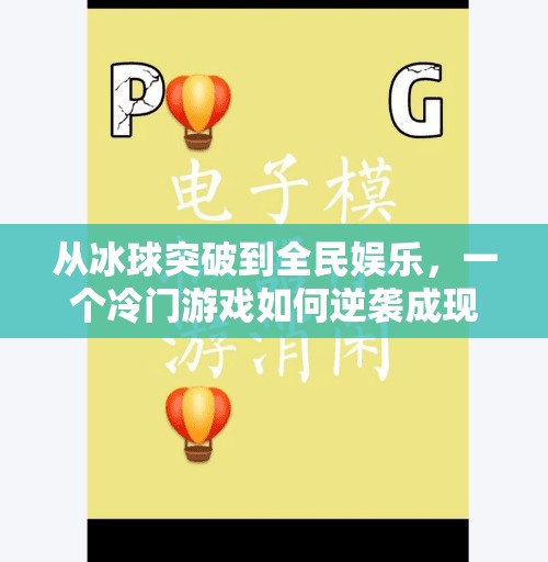 从冰球突破到全民娱乐,一个冷门游戏如何逆袭成现象级爆款?2019冰球突破网站 从冰球突破到全民娱乐,一个冷门游戏如何逆袭成现象级爆款?2019冰球突破网站