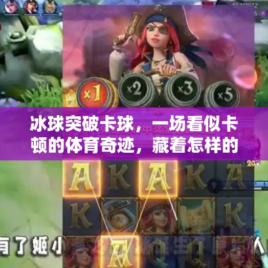 冰球突破卡球,一场看似卡顿的体育奇迹,藏着怎样的竞技智慧?冰球突破卡球 冰球突破卡球,一场看似卡顿的体育奇迹,藏着怎样的竞技智慧?冰球突破卡球