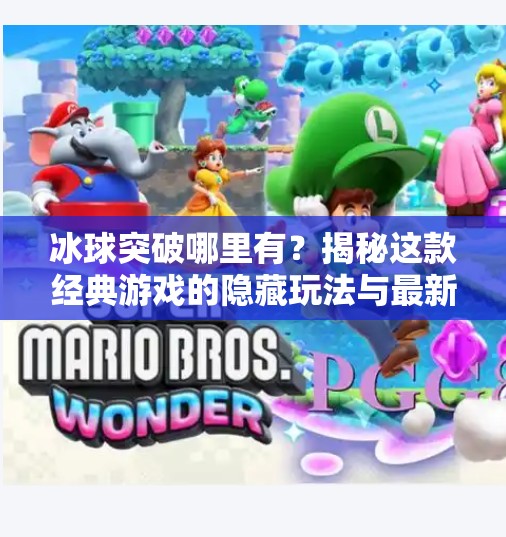 冰球突破哪里有?揭秘这款经典游戏的隐藏玩法与最新获取渠道!冰球突破哪里有