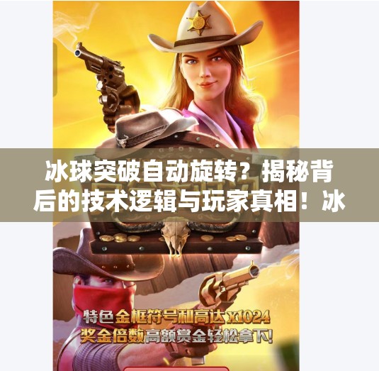 冰球突破自动旋转?揭秘背后的技术逻辑与玩家真相!冰球突破自动旋转