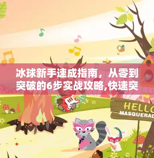 冰球新手速成指南,从零到突破的6步实战攻略,快速突破冰球