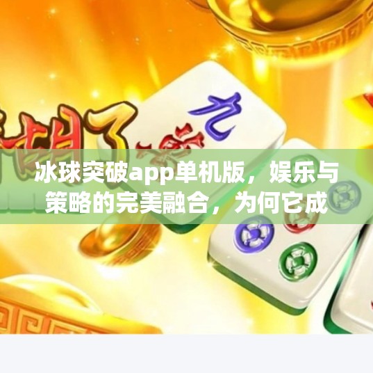 冰球突破app单机版,娱乐与策略的完美融合,为何它成为休闲玩家的新宠?冰球突破app单机
