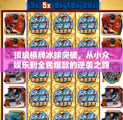 顶级棋牌冰球突破,从小众娱乐到全民爆款的逆袭之路,顶级棋牌冰球突破