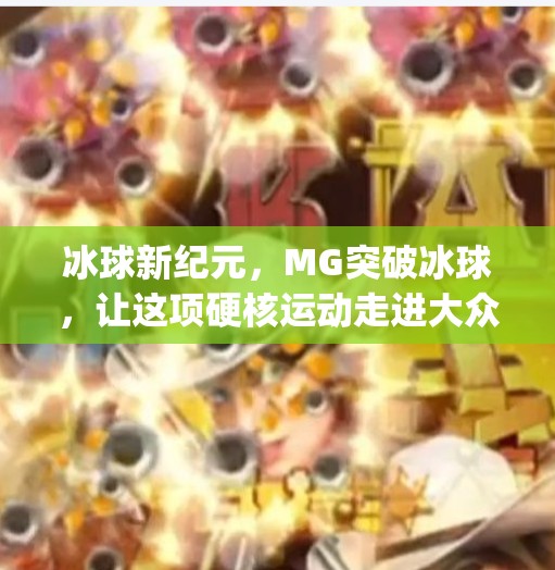 冰球新纪元，MG突破冰球，让这项硬核运动走进大众视野！mg突破冰球