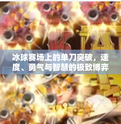 冰球赛场上的单刀突破,速度、勇气与智慧的极致博弈,冰球比赛单刀突破 冰球赛场上的单刀突破,速度、勇气与智慧的极致博弈,冰球比赛单刀突破