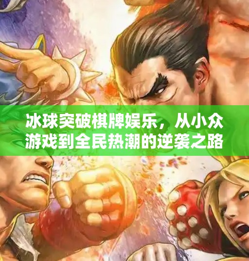 冰球突破棋牌娱乐,从小众游戏到全民热潮的逆袭之路,冰球突破棋牌娱乐 冰球突破棋牌娱乐,从小众游戏到全民热潮的逆袭之路,冰球突破棋牌娱乐