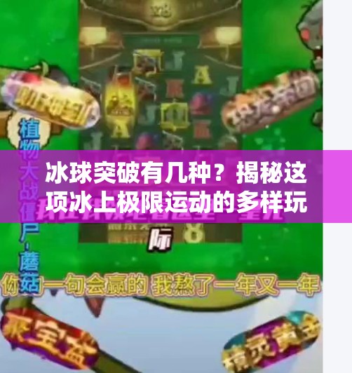 冰球突破有几种？揭秘这项冰上极限运动的多样玩法与竞技魅力,冰球突破有几种