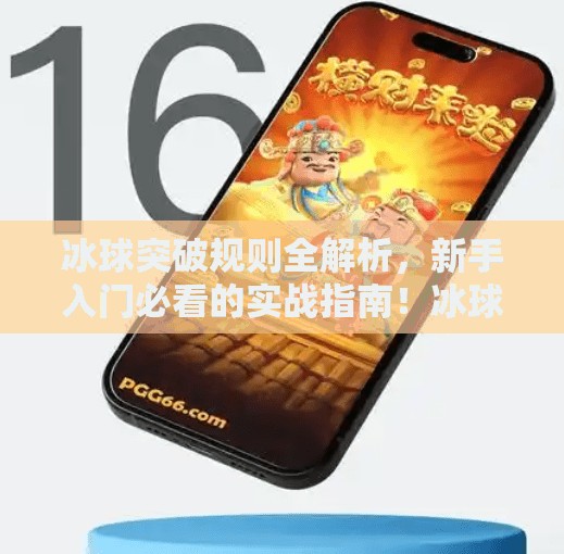冰球突破规则全解析，新手入门必看的实战指南！冰球突破规则讲解
