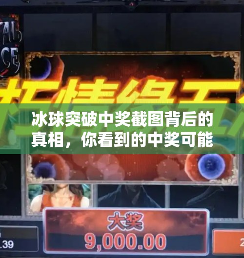 冰球突破中奖截图背后的真相，你看到的中奖可能只是精心设计的陷阱！冰球突破中奖截图