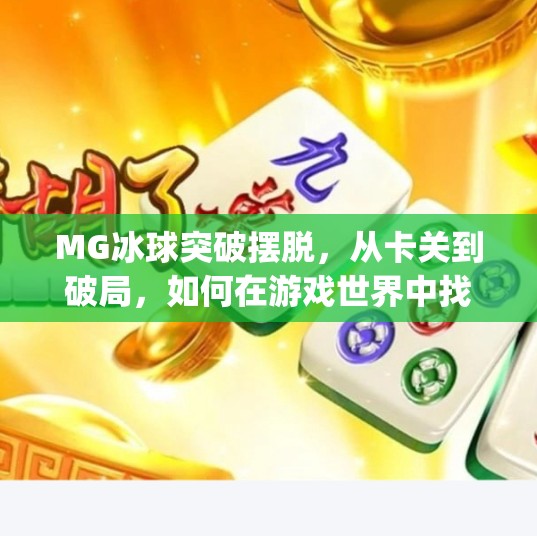 MG冰球突破摆脱,从卡关到破局,如何在游戏世界中找到真正的自由?mg冰球突破摆脱