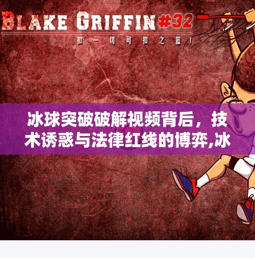 冰球突破破解视频背后，技术诱惑与法律红线的博弈,冰球突破破解视频