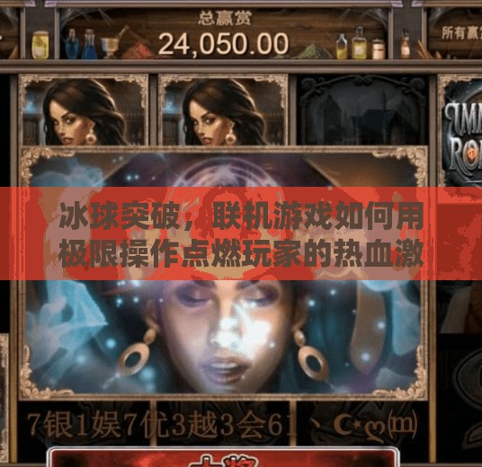 冰球突破,联机游戏如何用极限操作点燃玩家的热血激情?联机游戏冰球突破 冰球突破,联机游戏如何用极限操作点燃玩家的热血激情?联机游戏冰球突破