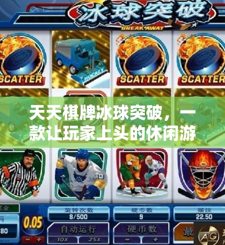 天天棋牌冰球突破,一款让玩家上头的休闲游戏,背后藏着怎样的心理机制?天天棋牌冰球突破
