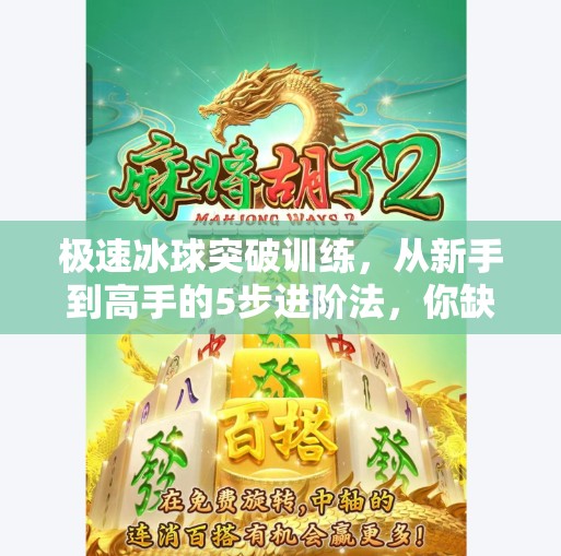极速冰球突破训练，从新手到高手的5步进阶法，你缺的不是天赋，是方法！极速冰球突破训练